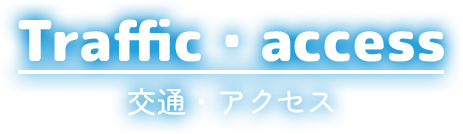 Traffic・access 交通・アクセス