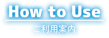 How to Use ご利用案内